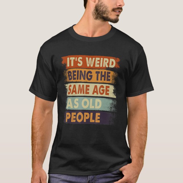 T-shirt It's Weird Being The Same Age As Old People Retro  (Devant)