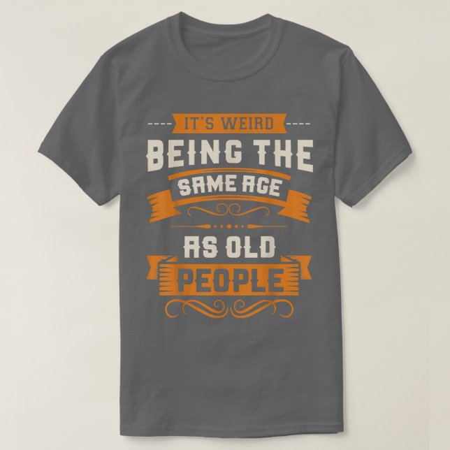 T-shirt It's Weird Being The Same Age As Old People Sarcas (Design devant)