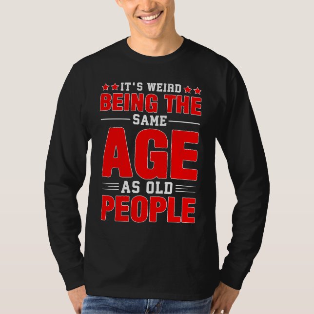 T-shirt It's Weird Being The Same Age As Old People  Sayin (Devant)