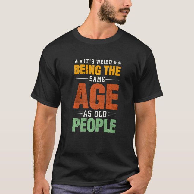 T-shirt It's Weird Being The Same Age As Old People Saying (Devant)