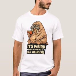 T-shirt It's Weird Being The Same Age As Old Walruses | Fu