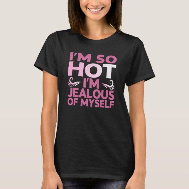 T-shirt Iu2019m Si Chaud Iu2019m Jalous De Moi-Même (Devant)