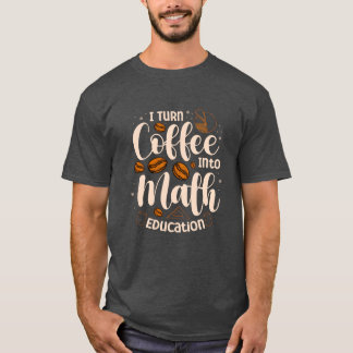 T-shirt Iurn Coffee Into Math Education Mathematician funn