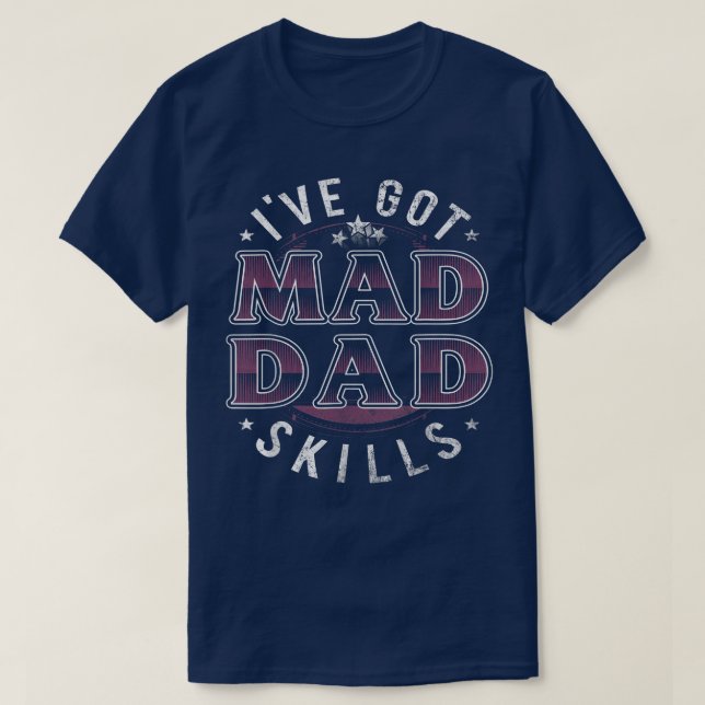 T-shirt Ive Got Mad Dad Skills Funny For Men Father Day  (Design devant)
