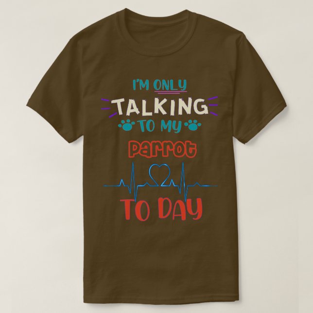 T-shirt Ix27m ne parle qu'à mon perroquet aujourd'hui (Design devant)