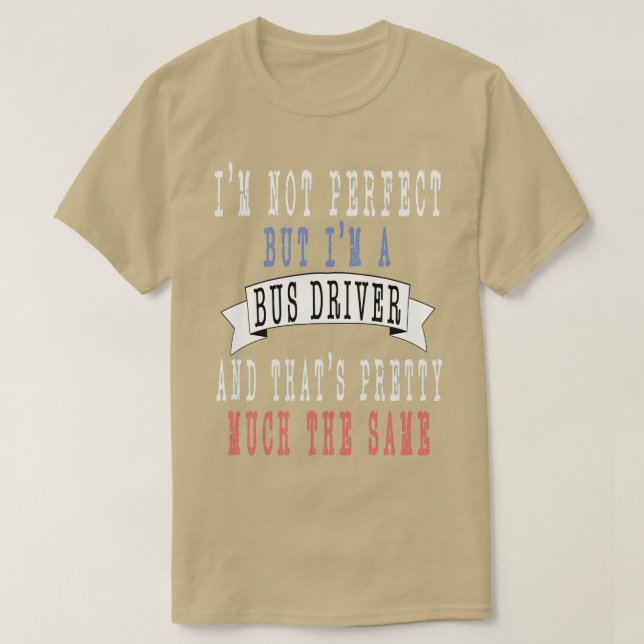 T-shirt Ix27m pas parfait mais Ix27m un Bus Driver et que (Design devant)