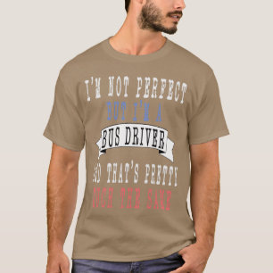 T-shirt Ix27m pas parfait mais Ix27m un Bus Driver et que