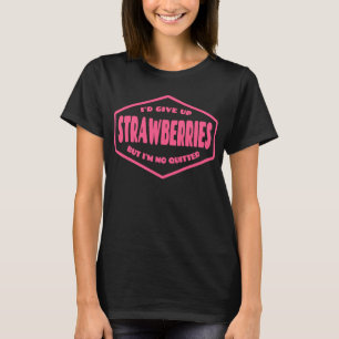 T-shirt J'abandonnerais les fraises, mais je ne suis pas u
