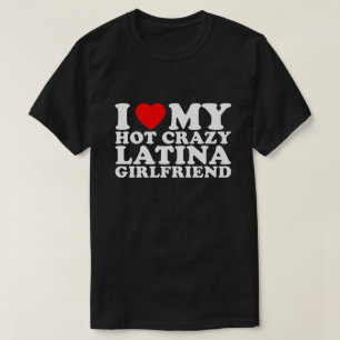 T-shirt J'adore ma petite amie latino, chaude et folle