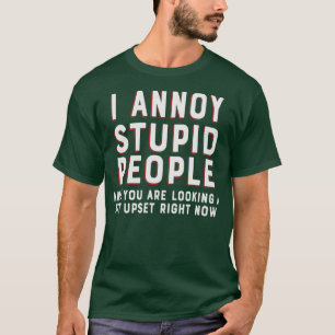 T-shirt J'agace les gens stupides et vous regardez un peu 