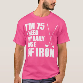 T-shirt J'Ai 75 Ans Et J'Ai Besoin De Ma Dose Quotidienne 