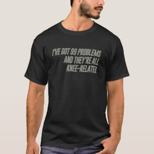T-shirt J'ai 99 problèmes et ils sont tous liés au genou