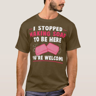 T-shirt J'Ai Arrêté De Faire Du Savon Pour Être Ici Drôle 