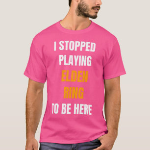 T-shirt J'Ai Arrêté De Jouer Elden Ring Pour Être Ici Cool