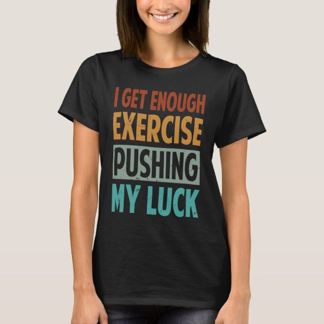 T-shirt J'Ai Assez D'Exercice Pour Pousser Ma Chance (Devant)