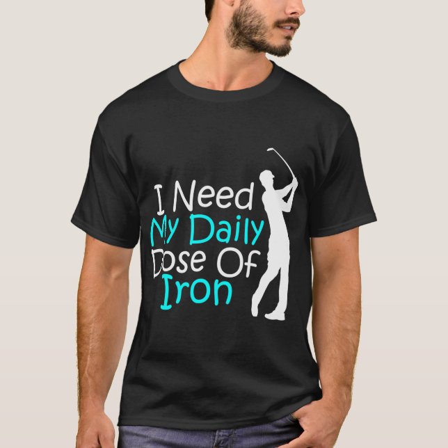 T-shirt J'Ai Besoin De Ma Dose Quotidienne De Golf De Fer (Devant)