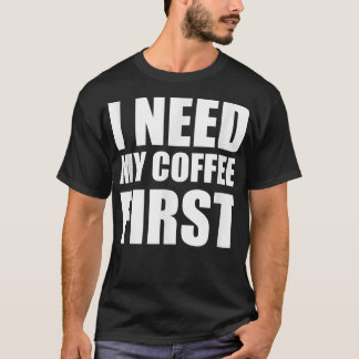 T-shirt J'ai besoin de mon café d'abord amusant amateurs d