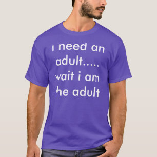 T-shirt j'ai besoin d'un adulte…. attente je suis l'adul