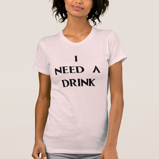 T-SHIRT J'AI BESOIN D'UNE BOISSON (Devant)