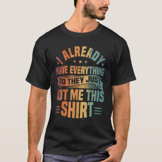 T-shirt J'Ai Déjà Tout Pour Qu'Ils Me L'Aient.
