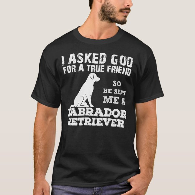 T-shirt J'Ai Demandé À Dieu Un Véritable Ami Pour Qu'Il M' (Devant)