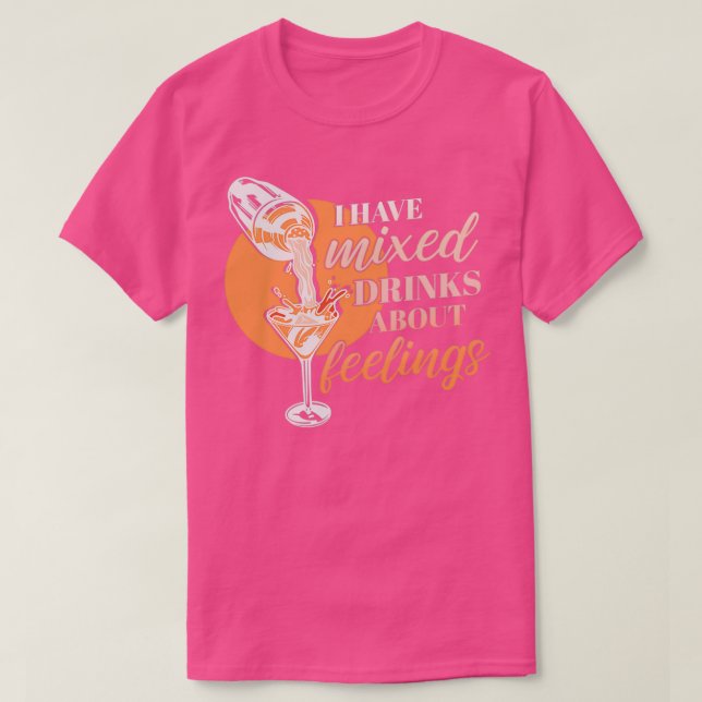 T-shirt J'ai des boissons mixtes à propos des sentiments p (Design devant)