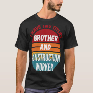 T-shirt J'Ai Deux Titres Frère Et Travailleur De Construct