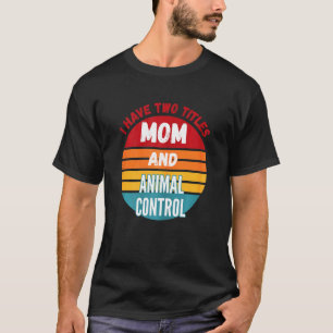 T-shirt J'Ai Deux Titres Maman Et Animal Control Worker