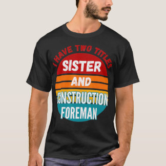 T-shirt J'ai deux titres, sœur et contremaître de chantier