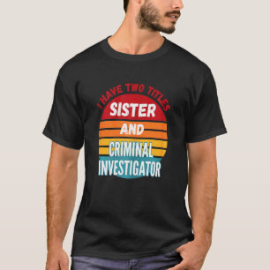 T-shirt J'Ai Deux Titres Soeur Et Enquêteur Criminel