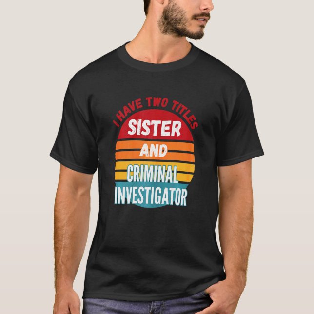T-shirt J'Ai Deux Titres Soeur Et Enquêteur Criminel (Devant)