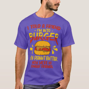 T-shirt J'Ai Dit À Un Ami Que Je Suis Dans Un Burger Avec