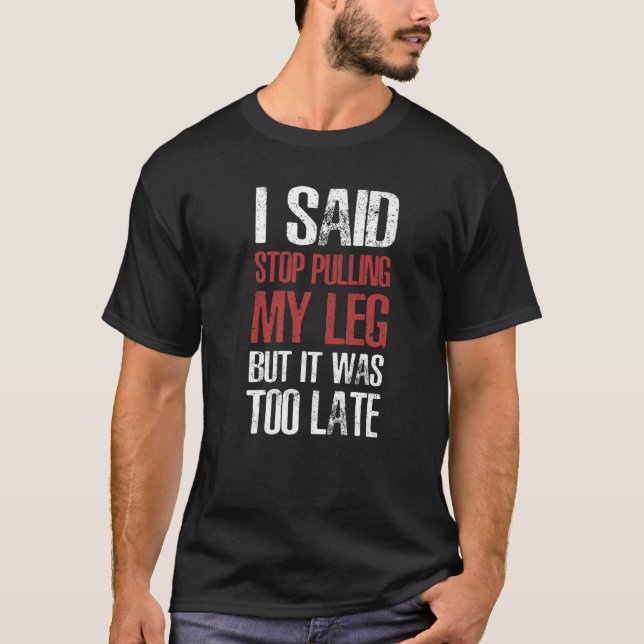 T-shirt J'Ai Dit Arrêtez De Tirer Ma Jambe Amputée (Devant)