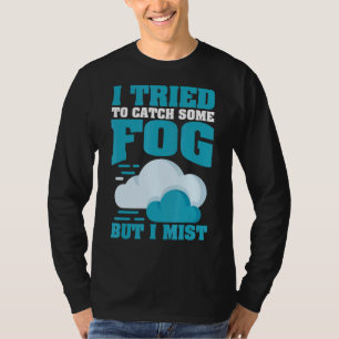 T-shirt J'Ai Essayé D'Attraper Du Fog Mais Je Me Mis Pour 