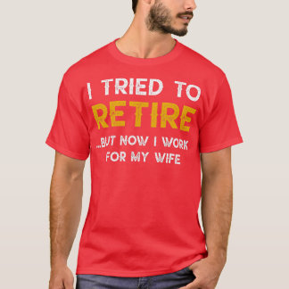 T-shirt J'Ai Essayé De Me Retirer, Mais Maintenant Je Trav