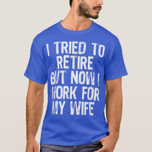 T-shirt J'Ai Essayé De Me Retirer, Mais Maintenant Je Trav