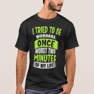 T-shirt J'ai essayé d'être Normal une fois deux pires minu