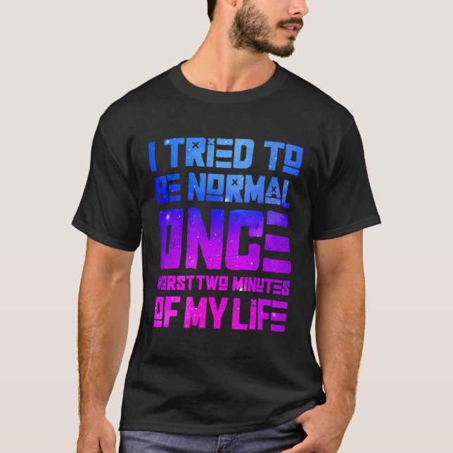 T-shirt J'Ai Essayé D'Être Normal Une Fois Les Deux Pires  (Devant)