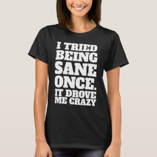 T-shirt J'Ai Essayé D'Être Sane Une Fois Que Ça M'A Donné