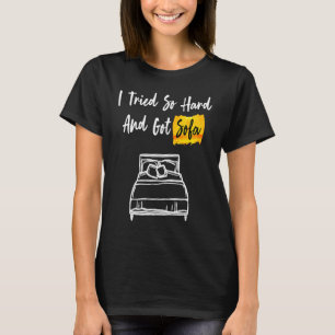 T-shirt J'Ai Essayé Si Dur Et J'Ai Obtenu Canapé cool &