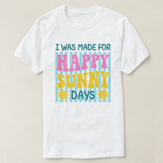 T-shirt J'ai été fait pour les jours heureux et ensoleillé