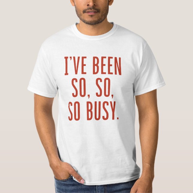 T-shirt J'ai été si occupé (Devant)