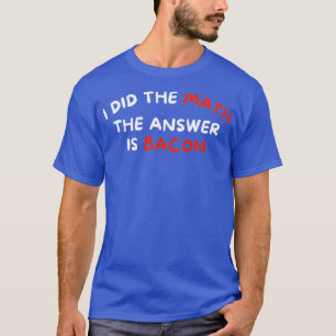 T-shirt J'Ai Fait Le Mathe La Réponse Est Bacon Drôle Foie