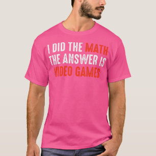 T-shirt J'Ai Fait Le Mathe La Réponse Est Jeux Vidéos