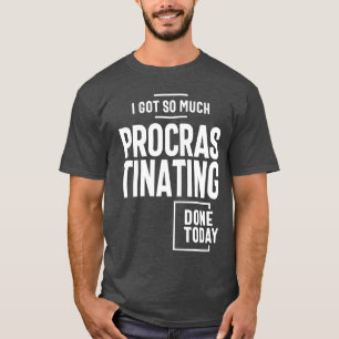 T-shirt J'Ai Fait Tant De Procrastination Aujourd'Hui