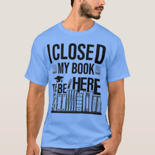 T-shirt J'Ai Fermé Mon Livre Pour Être Ici 6