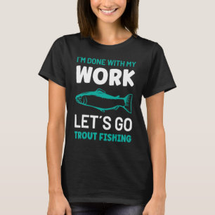 T-shirt J'ai fini mon travail, allons pêcher la truite