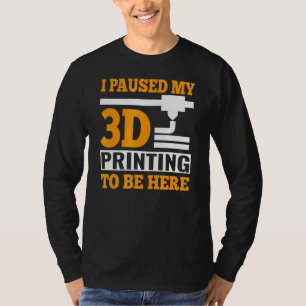 T-shirt J'Ai Interrompu Mon Impression 3D Pour Être Ici G