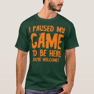 T-shirt J'ai interrompu mon jeu pour être ici 1