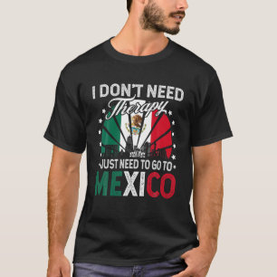 T-shirt J'ai juste besoin d'aller au Mexique - drôle de v